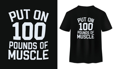 put on 100 pounds of muscle typography t-shirt vector , Gym t-shirt design for men featuring bold and motivational typography, perfect for fitness enthusiasts, bodybuilders, and athletes. Ideal for