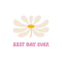 Best day ever quote and chamomile flower. Vector flat illustration with retro groovy lettering on isolated background