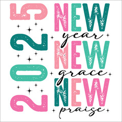 Happy New Year SVG, New Year 2025 SVG, New Grace Praise Jesus Faith Based, New Year Christian, Christian New Year 2025 PNG, Sublimation