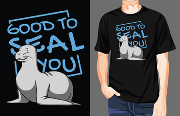 Good To Seal You T-shirt