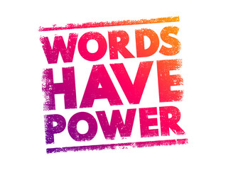 Words Have Power - means that what we say can significantly influence thoughts, emotions, and actions, text concept stamp