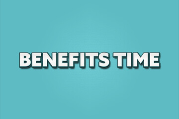 Benefits Time.. A Illustration with white text isolated on light green background.