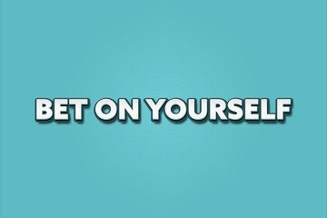 Bet on Yourself.. A Illustration with white text isolated on light green background.