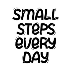 Hand drawn vector lettering Small steps every day isolated on a white background.