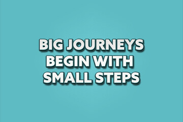 Big journeys begin with small steps.. A Illustration with white text isolated on light green background.