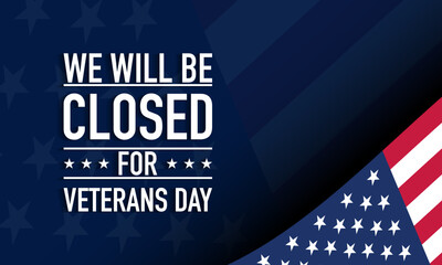 We will be closed for Veterans Day Background Design with American flag.