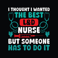 Obraz premium I Thought I Wanted The Best L&d Nurse But Someone Has To Do It - Nurse Typography T-shirt Vector - Nursing Saying Lettering Quotes Design illustration 