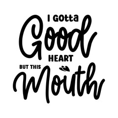 I Gotta Good Heart But This Mouth SVG