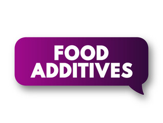 Food Additives - substances added to food to preserve flavor or enhance taste, appearance, text concept message bubble
