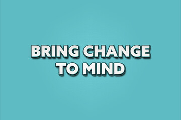 Bring Change to Mind. A Illustration with white text isolated on light green background.