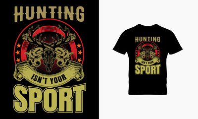 Hunting isn't your sport t shirt design 