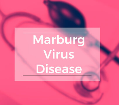 Marburg virus disease (MVD). Medicine and health concept. Marburg haemorrhagic fever.