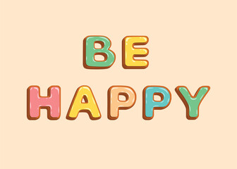 Illustration of the text 'Be Happy' designed to look like gingerbread cookies with colorful icing on a beige background. Perfect for holiday cards, posters, packaging, and Christmas designs.