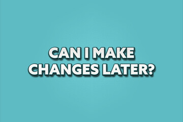Can I make changes later.. A Illustration with white text isolated on light green background.