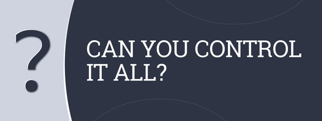 Can you control it all. A blue banner illustration with white text.