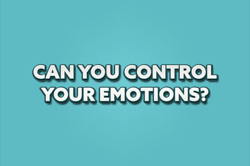 can you control your emotions. A Illustration with white text isolated on light green background.
