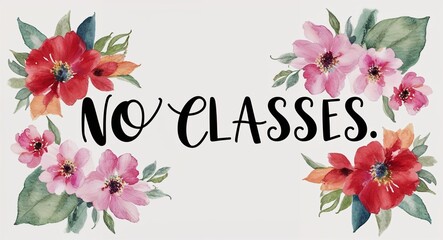 no classes word lettering with watercolor painting flowers on plain white background