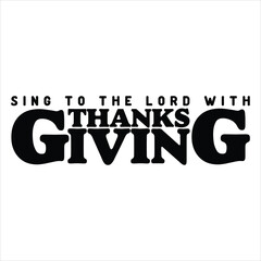 SING TO THE LORD WITH THANKSGIVING  THANKSGIVING DAY T-SHIRT DESIGN