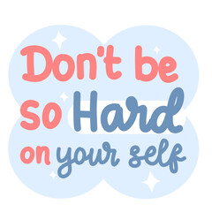 Don't be so hard on your self colorful playful quote affirmation vector 