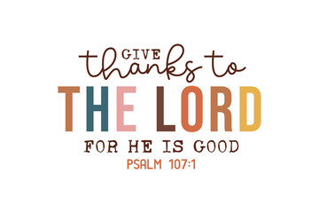 Give Thanks to the Lord for he is Good, Fall Thanksgiving Christian Typography T shirt Design