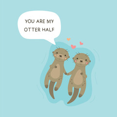 You are my otter half. Two otters holding paws vector illustration. Cute otter couple, lovers floating on water, animal characters with love quote, isolated on blue background.