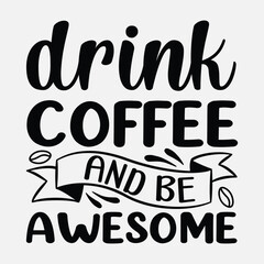 Obraz premium Drink Coffee and be awesome, Coffee quotes design, Mug design, cup design, coffee vector