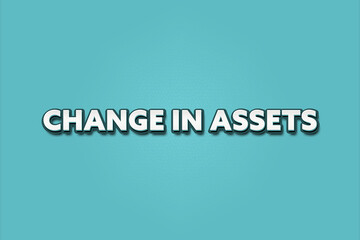Change in Assets.. A Illustration with white text isolated on light green background.