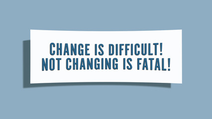 Change is difficult Not changing is fatal. A card isolated on blue background.