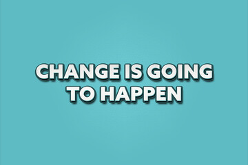 Change is going to happen. A Illustration with white text isolated on light green background.