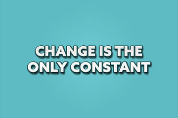 Change is the only constant. A Illustration with white text isolated on light green background.