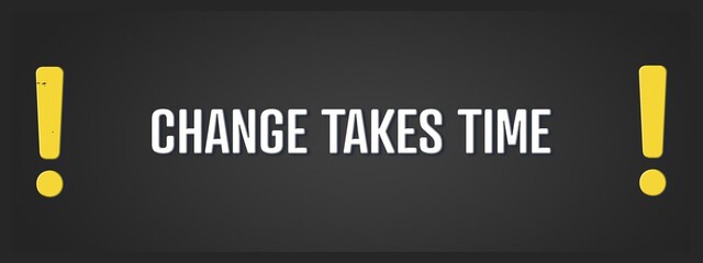 Change takes time.. A blackboard with white text. Illustration with grunge text style.