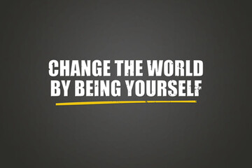 Change the World by being yourself. A blackboard with white text. Illustration with grunge text style.