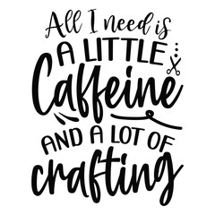 All I need is a little Caffeine and a lot of Crafting, Crafting design, Crafting vector