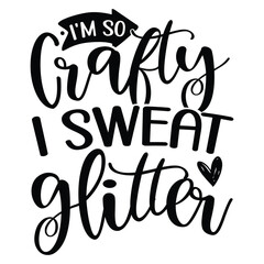 I'm so Crafty i sweat glitter, Crafting design, Crafting vector