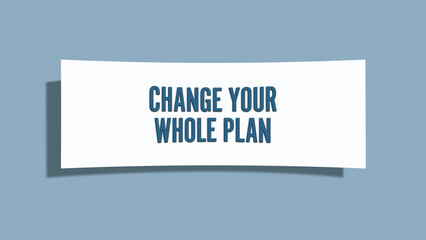 Change your whole plan.. A card isolated on blue background.