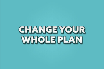 Fototapeta premium Change your whole plan.. A Illustration with white text isolated on light green background.