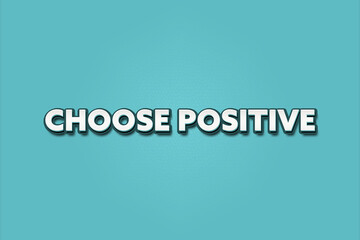 Choose Positive. A Illustration with white text isolated on light green background.