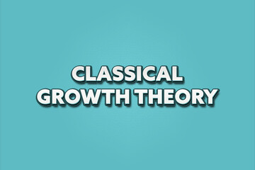 Classical Growth Theory. A Illustration with white text isolated on light green background.