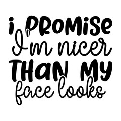 I Promise I'm Nicer Than My Face Looks