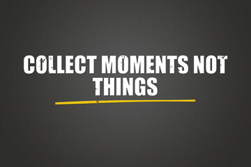 Collect moments, not things. A blackboard with white text. Illustration with grunge text style.
