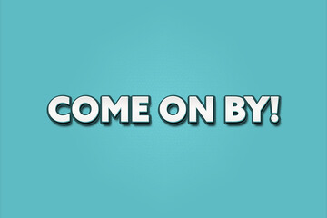 Come on by. A Illustration with white text isolated on light green background.