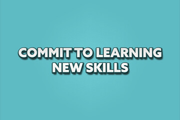 Commit to learning new skills. A Illustration with white text isolated on light green background.