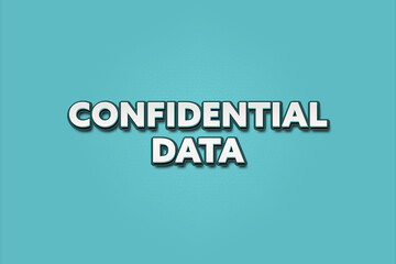 Confidential Data. A Illustration with white text isolated on light green background.