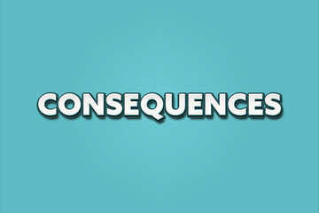 Consequences. A Illustration with white text isolated on light green background.