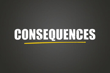 Consequences. A blackboard with white text. Illustration with grunge text style.