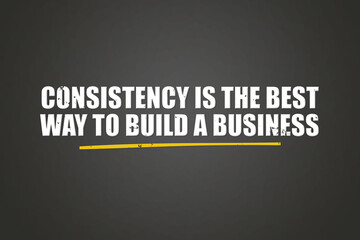 Consistency is the best way to build a business. A blackboard with white text. Illustration with grunge text style.