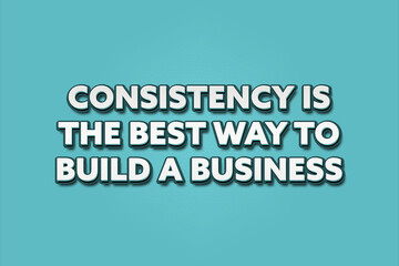 Consistency is the best way to build a business. A Illustration with white text isolated on light green background.