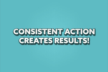 Consistent action creates results. A Illustration with white text isolated on light green background.