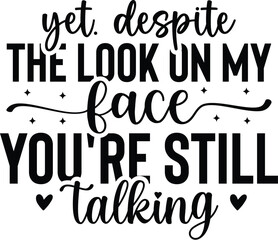 Yet. Despite The Look On My Face You're Still Talking