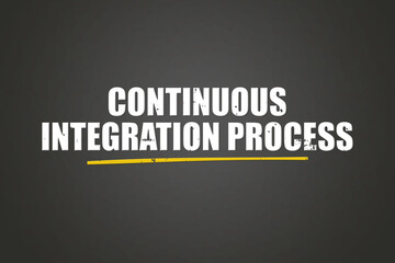 Continuous Integration Process. A blackboard with white text. Illustration with grunge text style.